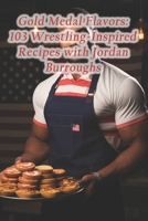 Gold Medal Flavors: 103 Wrestling-Inspired Recipes with Jordan Burroughs B0CRHK9YY3 Book Cover