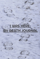 I Was Here: My Death Journal: My Wish and Record List B098CMFSVS Book Cover