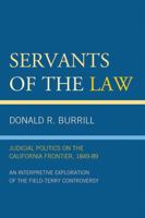 Servants of the Law: Judicial Politics on the California Frontier, 1849-89 0761848916 Book Cover