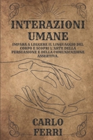 Interazioni Umane: Impara a Leggere il Linguaggio del Corpo e Scopri L’arte della Persuasione e della Comunicazione Assertiva. (Italian Edition) B0CN51NY1C Book Cover