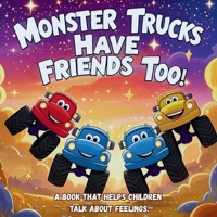 Monster Trucks Have Friends Too! A book that helps children talk about feelings.: 3-minute bedtime stories for kids aged 3–5. B0FLTYJS1N Book Cover