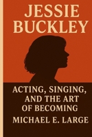 Jessie Buckley: Acting, Singing, and the Art of Becoming B0FWKW91CX Book Cover