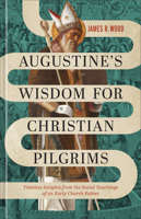 Augustine's Wisdom for Christian Pilgrims: Timeless Insights from the Social Teachings of an Early Church Father 154090508X Book Cover