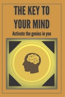 THE KEY TO YOUR MIND-ACTIVATE THE GENIUS IN YOU: Powerful FUNDAMENTAL keys to developing a winning mind! (The Power of the Mind) B083XX4KDK Book Cover