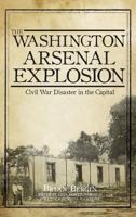 The Washington Arsenal Explosion: Civil War Disaster in the Capital 1609497937 Book Cover
