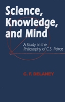 Science, Knowledge, and Mind: A Study in the Philosophy of C.S. Peirce 0268017484 Book Cover