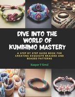 Dive into the World of KUMIHIMO Mastery: A Step by Step Guide Book for Creating Exquisite Braided and Beaded Patterns B0CPWKT4L8 Book Cover