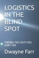 LOGISTICS IN THE BLIND SPOT: FINDING THE COSTS YOU DON’T SEE B0FPD9R2SY Book Cover