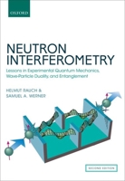 Neutron Interferometry: Lessons in Experimental Quantum Mechanics (Oxford Series on Neutron Scattering in Condensed Matter, 12) 0198809816 Book Cover