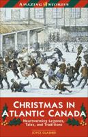Christmas in Atlantic Canada: Heartwarming Legends, Tales, and Traditions (An Amazing Stories Book) (Amazing Stories) 1551537818 Book Cover