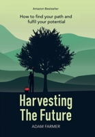 Harvesting the Future: How to Find Your Path and Fulfil Your Potential 1543404995 Book Cover