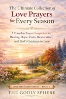 The Ultimate Collection of Love Prayers for Every Season: A Complete Prayer Companion for Healing, Hope, Unity, Restoration, and God’s Guidance in Love (Love Restored Series) B0GW5YRXYC Book Cover