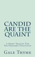 Candid Are The Quaint: A Short Tragedy For The Indelibly Infatuated 1723369217 Book Cover