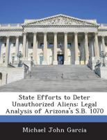 State Efforts to Deter Unauthorized Aliens: Legal Analysis of Arizona's S.B. 1070 1289212635 Book Cover