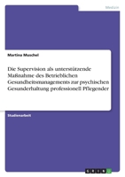 Die Supervision als unterstützende Maßnahme des Betrieblichen Gesundheitsmanagements zur psychischen Gesunderhaltung professionell Pflegender 3346646629 Book Cover