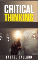 Critical Thinking: The Best Beginner's Guide that Gives You the Tools for Improve your Skills of Problem Solving, Logic and the Basics of Human Psychology null Book Cover