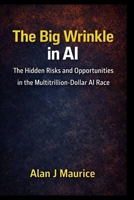 The Big Wrinkle in AI: The Hidden Risks and Opportunities in the Multitrillion-Dollar AI Race B0GC53YL6S Book Cover