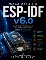 Manual completo de ESP-IDF v6.0: Guía práctica para desarrollar aplicaciones ESP32 fiables, conectadas y escalables (Spanish Edition) B0H6SQTJZQ Book Cover