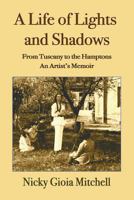 A Life of Lights and Shadows: From Tuscany to the Hamptons: An Artist's Memoir 1932916296 Book Cover