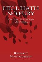 Hell Hath No Fury, The Good, Bad and Ugly of Relationships 1503278468 Book Cover