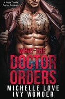 What the Doctor Orders: A Single Daddy Doctor Romance 1648081037 Book Cover