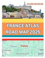 FRANCE ATLAS ROAD MAP 2025: WHETHER YOURE A SEASONED TRAVELER OR PLANNING YOUR FIRST ADVENTURE THIS ATLAS BRINGS THE BEAUTY OF FRANCE TO YOUR FINGERTIPS B0DQJFJ9Q5 Book Cover
