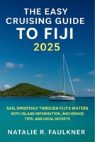 The Easy Cruising Guide to Fiji 2025: Sail Smoothly Through Fiji’s Waters with Island Information, Anchorage Tips, and Local Secrets B0F6CY3LCN Book Cover
