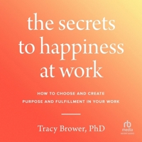 Secrets to Happiness at Work: How to Choose and Create Purpose and Fulfillment in Your Work B0CW7NGVM8 Book Cover