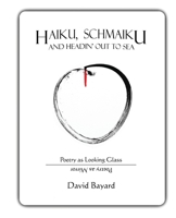 Haiku, Schmaiku, and Going Out to Sea: Poetry as Looking Glass, Poetry as Mirror 0996738088 Book Cover