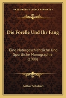 Die Forelle Und Ihr Fang: Eine Naturgeschichtliche Und Sportliche Monographie (1908) 1161090568 Book Cover