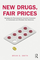 New Drugs, Fair Prices: Managing the Pharmaceutical Innovation Ecosystem for Sustainable and Affordable New Medicines 1032361050 Book Cover