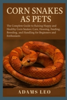CORN SNAKES AS PETS: The Complete Guide To Raising Happy And Healthy Corn Snakes: Care, Housing, Feeding, Breeding, And Handling For Beginners And Enthusiasts B0F5X4GNPL Book Cover