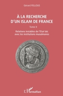A la recherche d'un islam de France: Tome II, Relations instables de l'Etat laïc avec les institutions musulmanes (French Edition) 2336303833 Book Cover