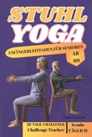 STUHL YOGA - ANFÄNGERLEITFADEN FÜR SENIOREN AB 60: Ein sanfter und zugänglicher Ansatz für Flexibilität, Kraft und Achtsamkeit B0FTMBLBXB Book Cover