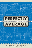 Perfectly Average: The Pursuit of Normality in Postwar America 1558498060 Book Cover