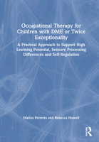 Occupational Therapy for Children with DME or Twice Exceptionality: A Practical Approach to Support High Learning Potential, Sensory Processing Differences and Self-Regulation 1032366168 Book Cover