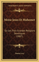 Moise Jesus Et Mahomet: Ou Les Trois Grandes Religions Semitiques (1887) 114455201X Book Cover