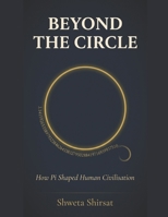 Beyond the Circle: How Pi Shaped Human Civilization B0GZ7BRJX4 Book Cover