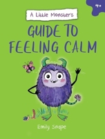 A Little Monster's Guide to Feeling Calm: A Child's Guide to Coping with Their Worries 183799210X Book Cover