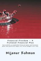 Financial Freedom - A Fictional Financial Plan: Individuals and businesses must have financial plan, also known as business plan. Successfully accomplished personal financial plans and business plans  153082401X Book Cover