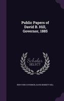 Public Papers of David B. Hill, Governor, 1885 1359755810 Book Cover