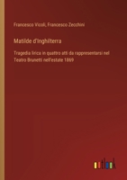 Matilde d'Inghilterra: Tragedia lirica in quattro atti da rappresentarsi nel Teatro Brunetti nell'estate 1869 (Italian Edition) 3385084326 Book Cover