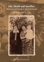 Life, Death and Sacrifice Women and Family in the Holocaust 9652294292 Book Cover