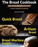 The Bread Cookbook: 200 Homemade Bread Recipes for Beginners. Quick Bread, Artisan Bread, Bread Machine Recipes. The Complete Homemade Bread Making Bible B08P8NKVSY Book Cover
