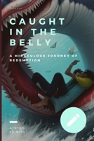 Caught in the Belly: A Miraculous Journey of Redemption B0CGG2NTRR Book Cover