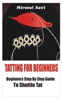 TATTING FOR BEGINNERS: Beginners Step by Step Guide to Shuttle Tat B094NZMY8S Book Cover