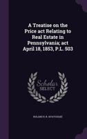 A Treatise on the Price Act Relating to Real Estate in Pennsylvania; Act April 18, 1853, P.L. 503 1240195389 Book Cover