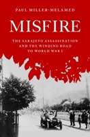 Misfire: The Sarajevo Assassination and the Winding Road to World War I 0195331044 Book Cover