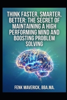 Think-Faster-Smarter-Better: The Secret of Maintaining a High Performing Mind and Boosting Problem Solving B0GPKNYBZH Book Cover