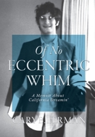 Of No Eccentric Whim: A Memoir About California Dreamin' 173776850X Book Cover